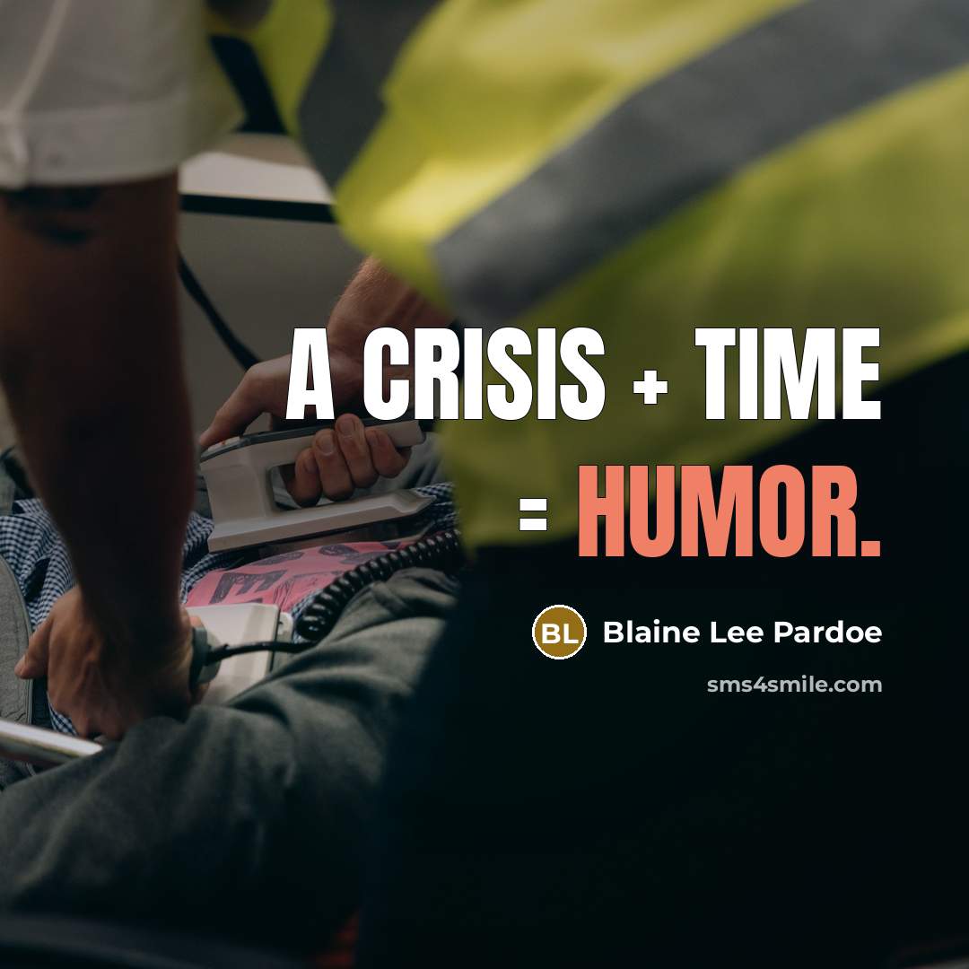 “A crisis + time = humor.” quote by Blaine Lee Pardoe