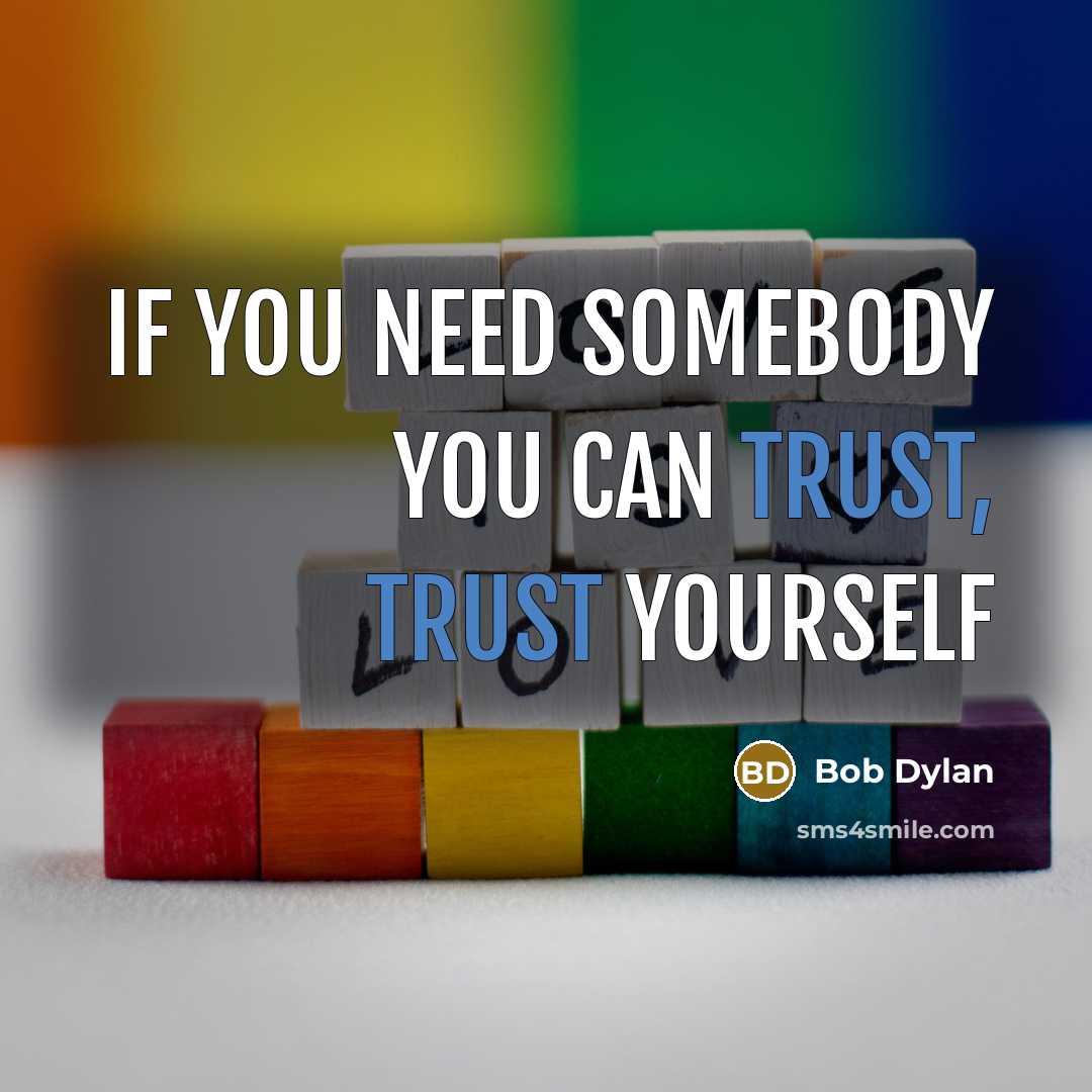 “If you need somebody you can trust, trust yourself…” quote by Bob Dylan