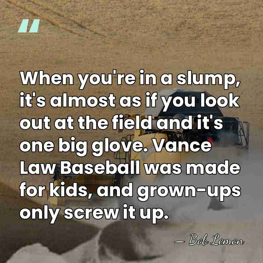 When you're in a slump, it's almost as if you look out&hellip; - Bob Lemon