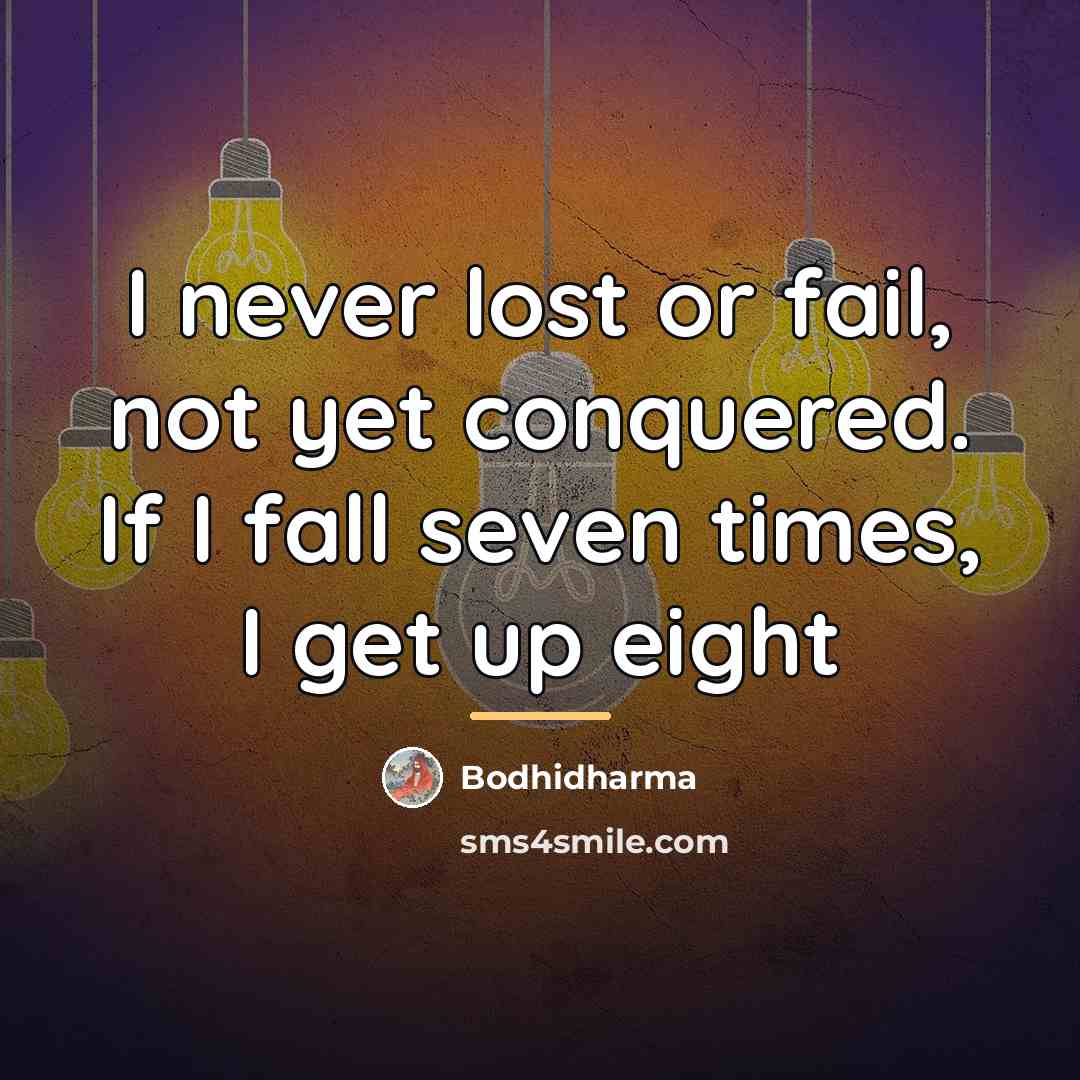 “I never lost or fail, not yet conquered. If I…” quote by Bodhidharma