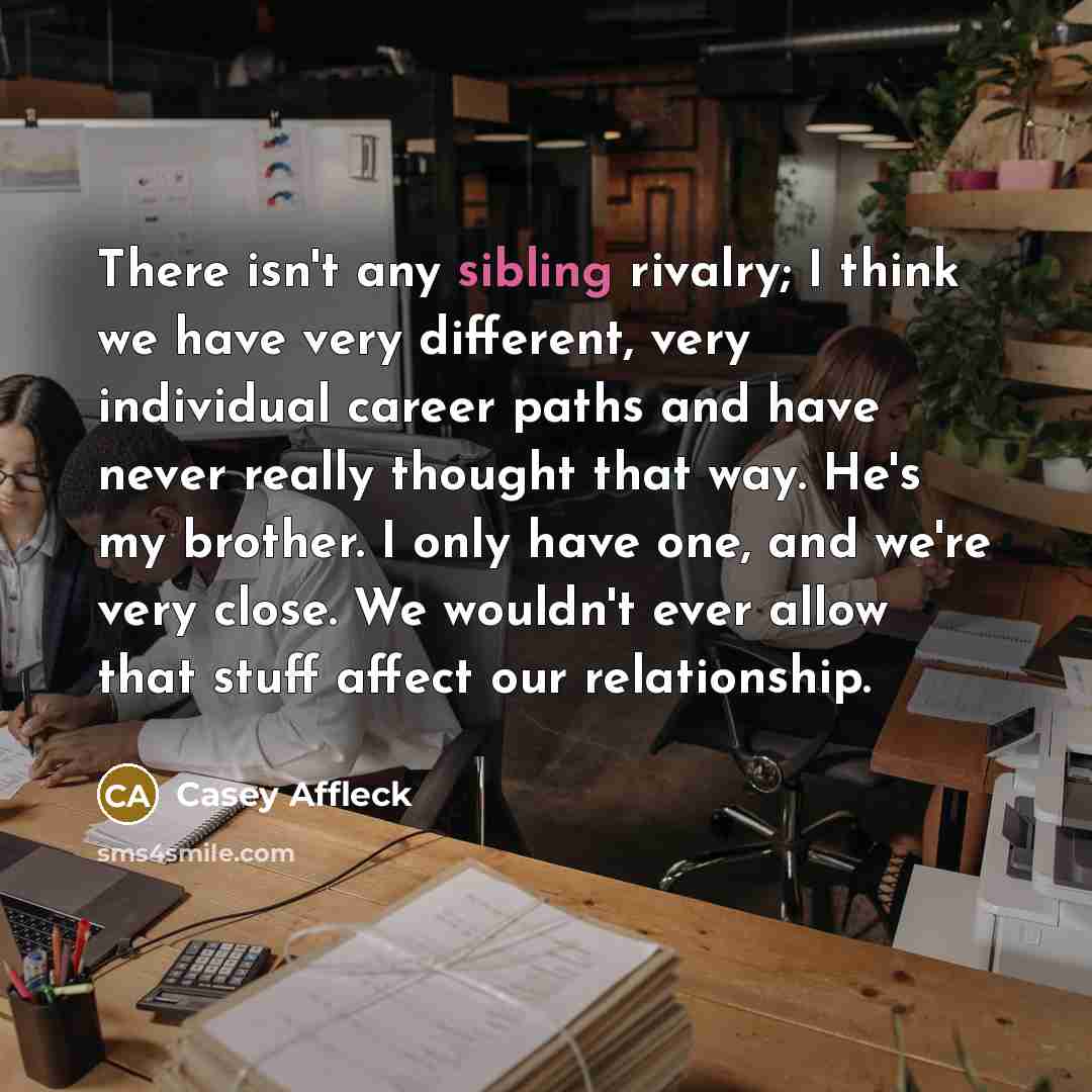 “There isn't any sibling rivalry; I think we have very…” quote by Casey Affleck