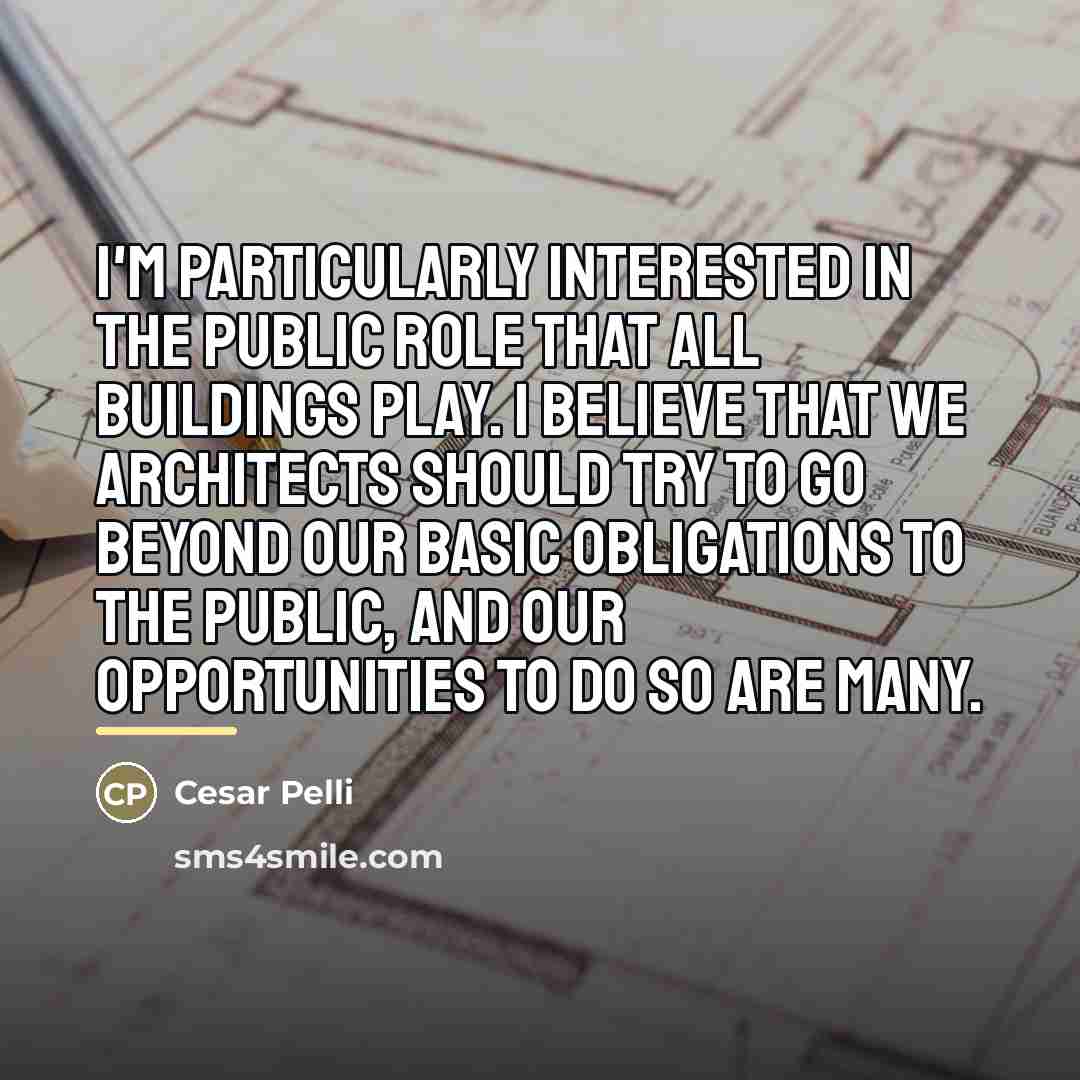 “I'm particularly interested in the public role that all buildings…” quote by Cesar Pelli