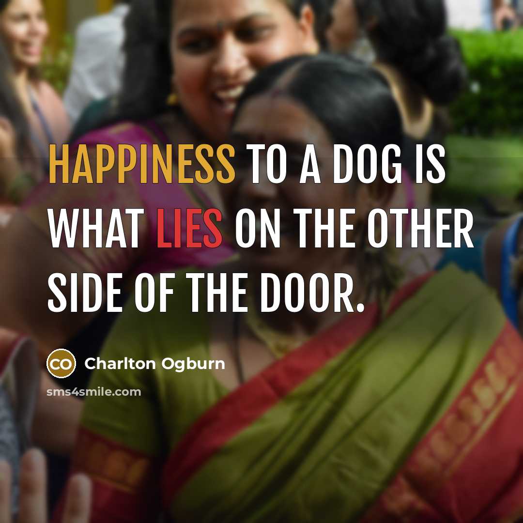 “Happiness to a dog is what lies on the other…” quote by Charlton Ogburn