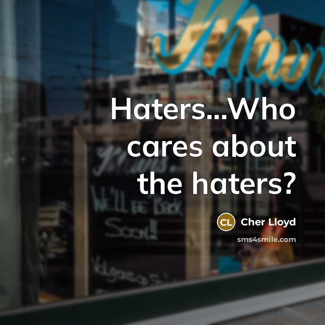 “Haters...Who cares about the haters?…” quote by Cher Lloyd