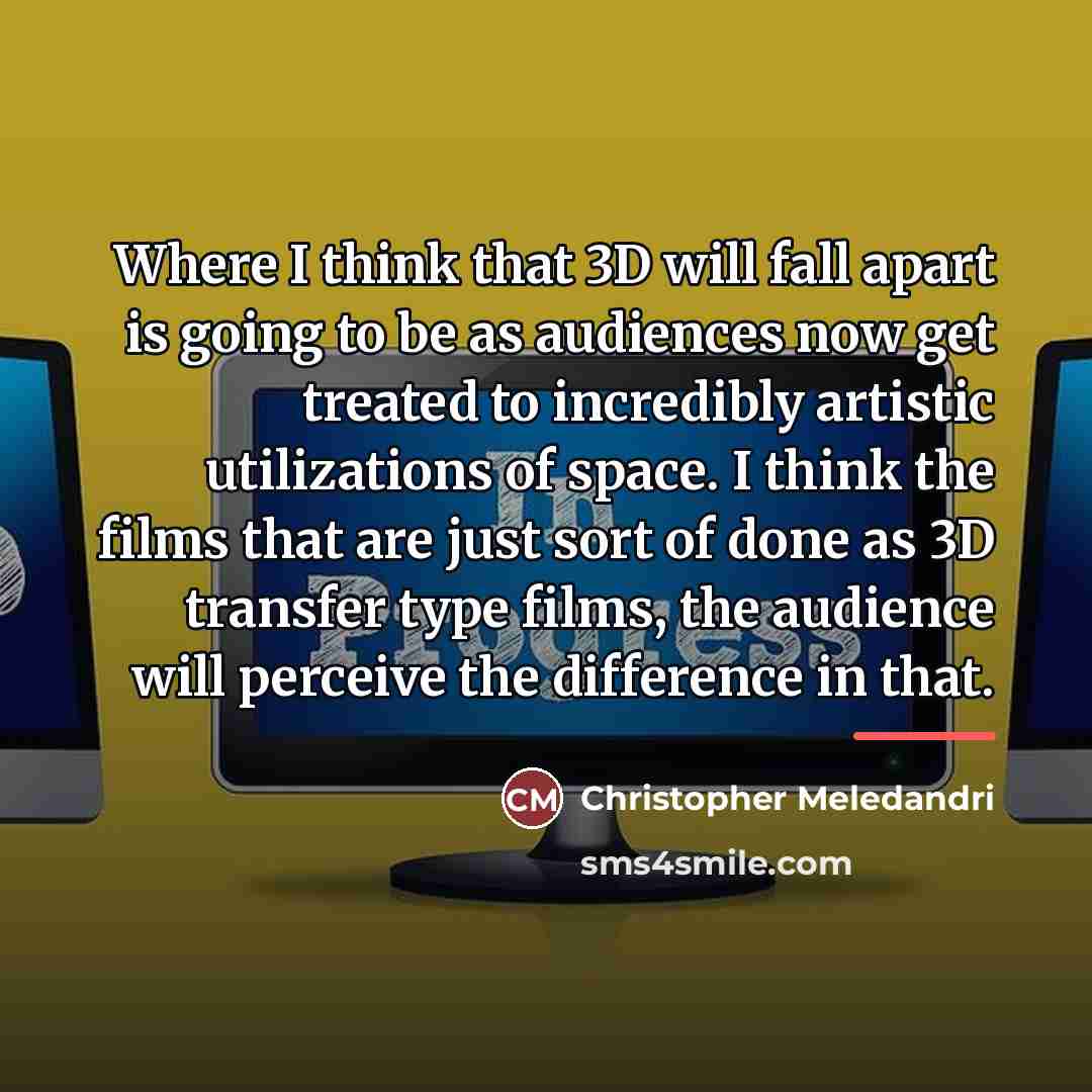 “Where I think that 3D will fall apart is going…” quote by Christopher Meledandri