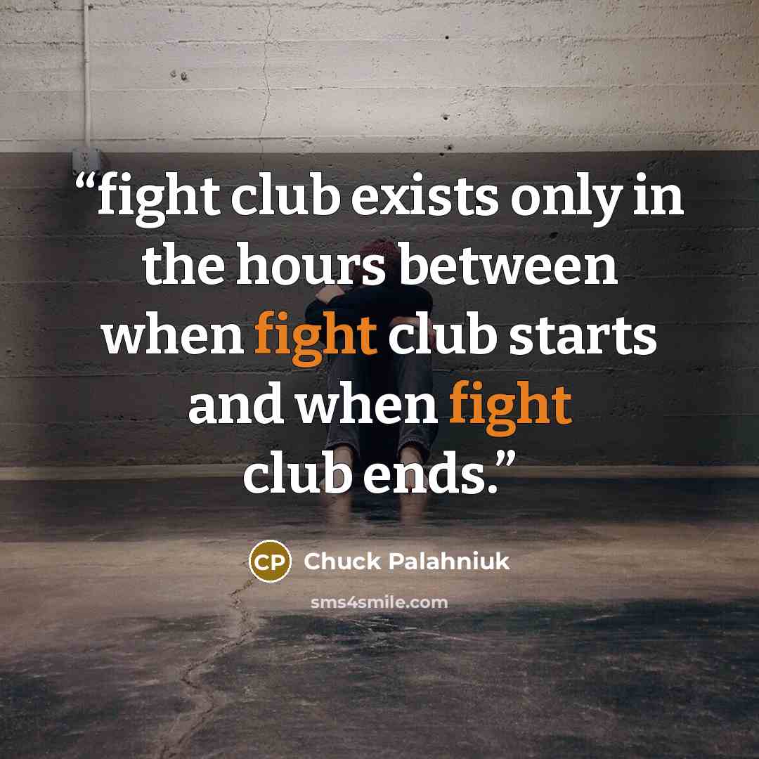 “fight club exists only in the hours between when fight club starts and when fight club ends.” quote by Chuck Palahniuk