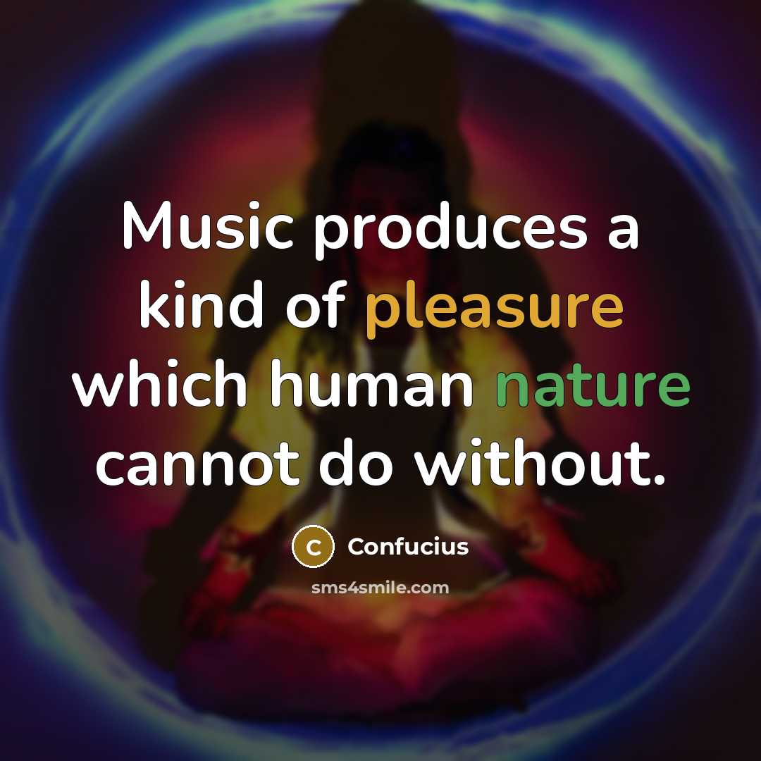 “Music produces a kind of pleasure which human nature cannot…” quote by Confucius