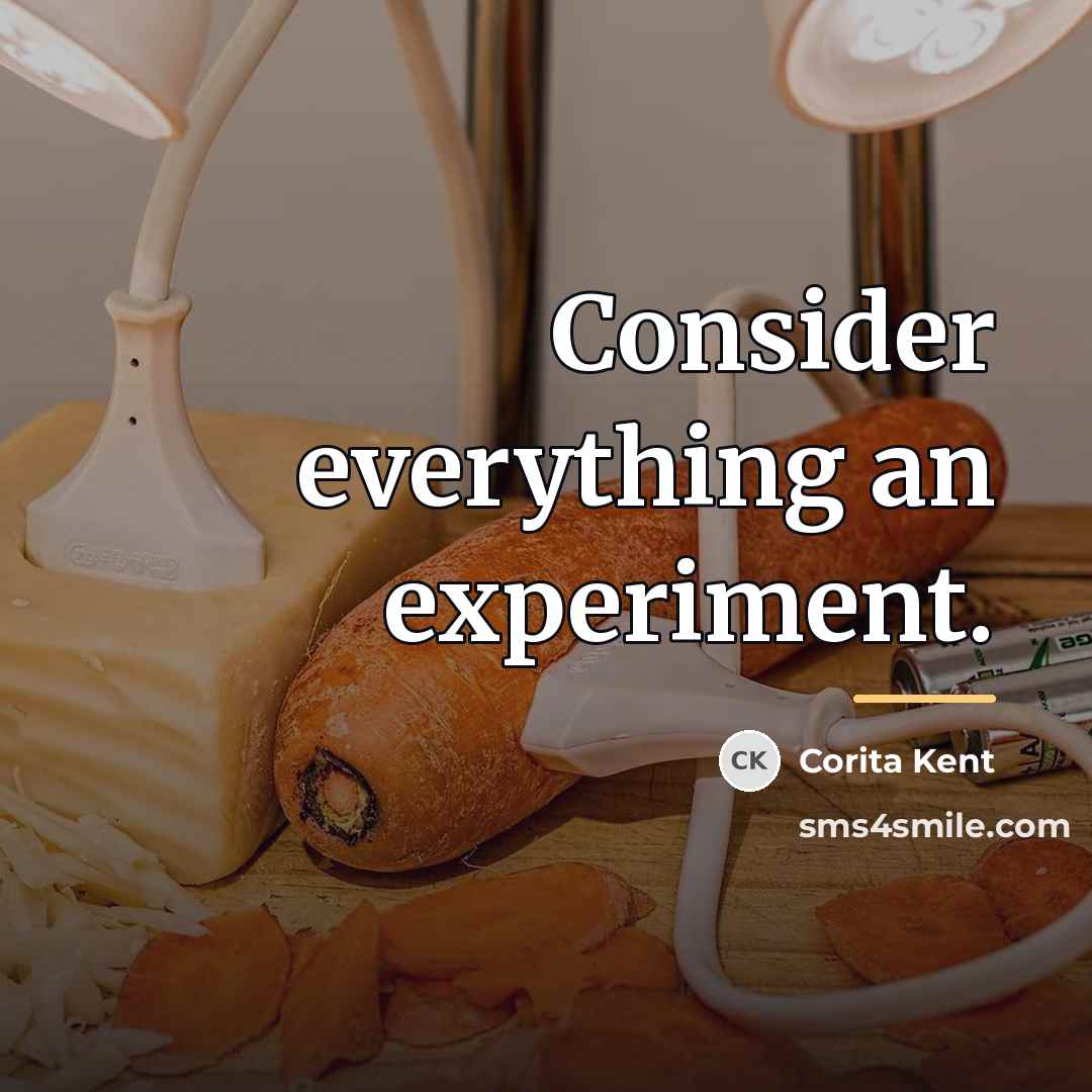 “Consider everything an experiment.…” quote by Corita Kent