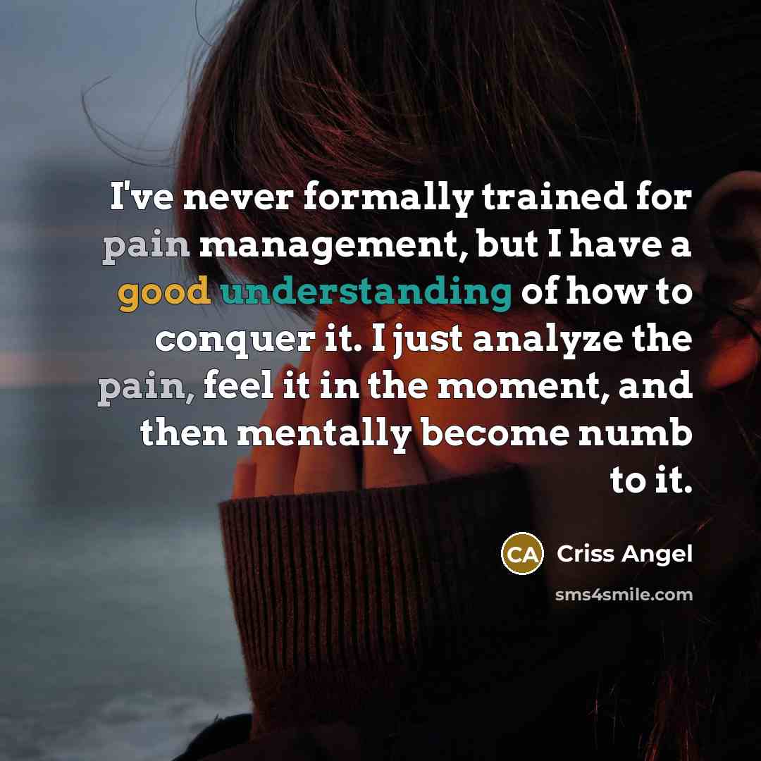“I've never formally trained for pain management, but I have…” quote by Criss Angel