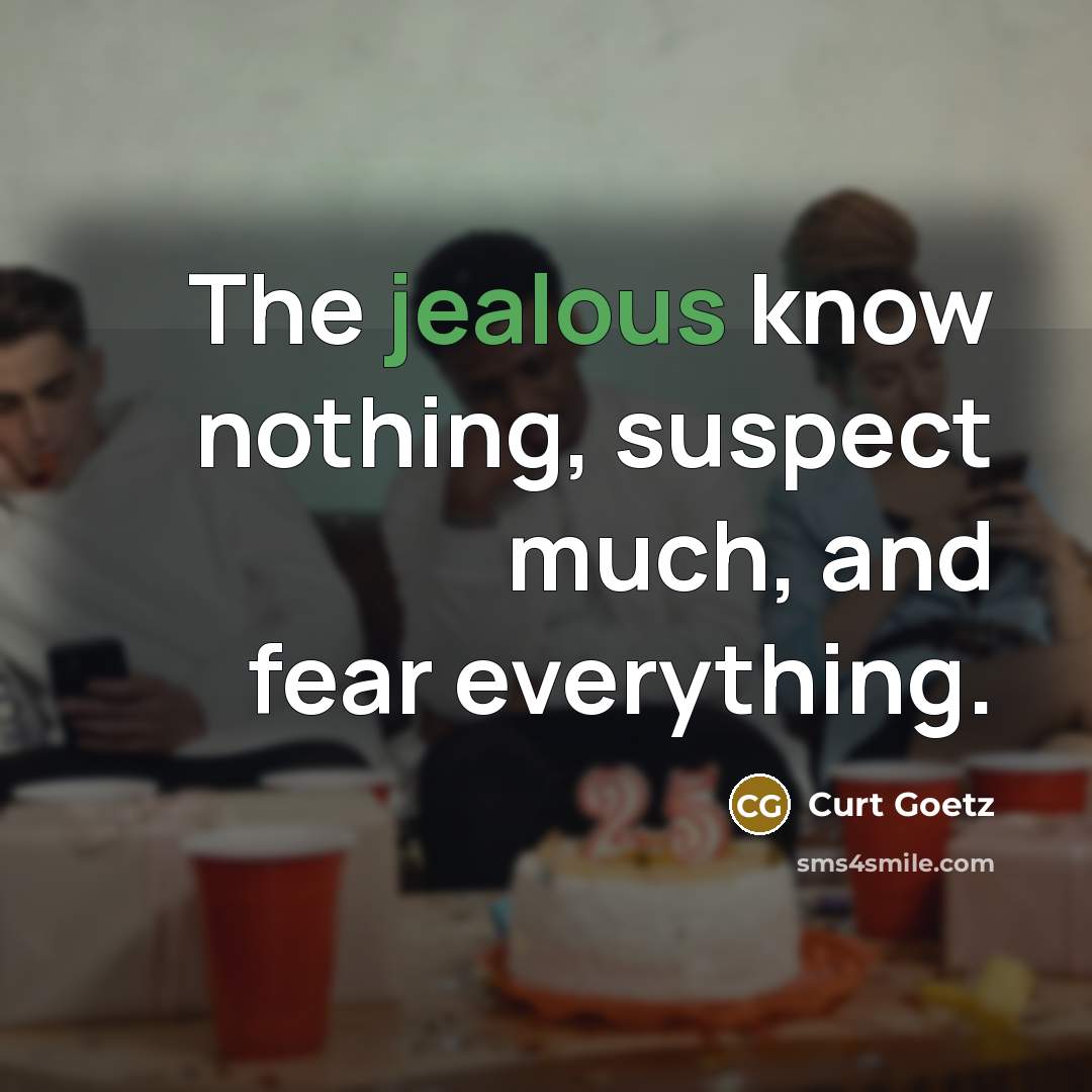 “The jealous know nothing, suspect much, and fear everything.…” quote by Curt Goetz