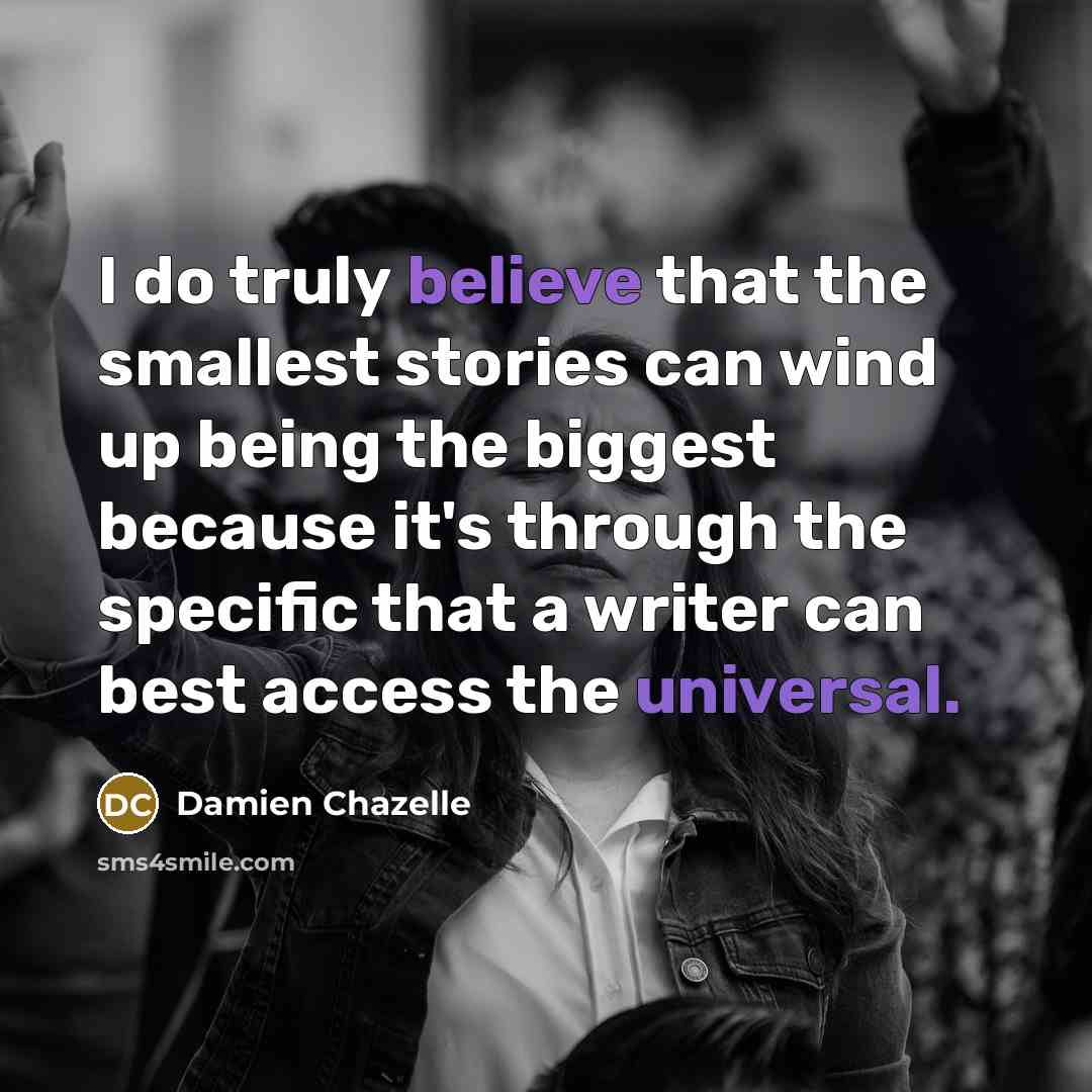 “I do truly believe that the smallest stories can wind…” quote by Damien Chazelle