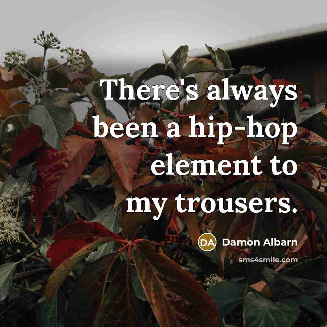 “There's always been a hip-hop element to my trousers.…” quote by Damon Albarn
