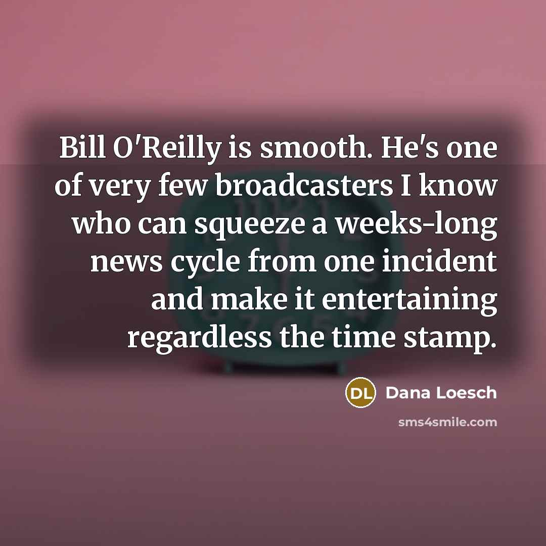 “Bill O'Reilly is smooth. He's one of very few broadcasters…” quote by Dana Loesch
