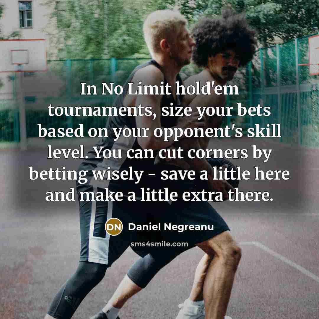 “In No Limit hold'em tournaments, size your bets based on…” quote by Daniel Negreanu