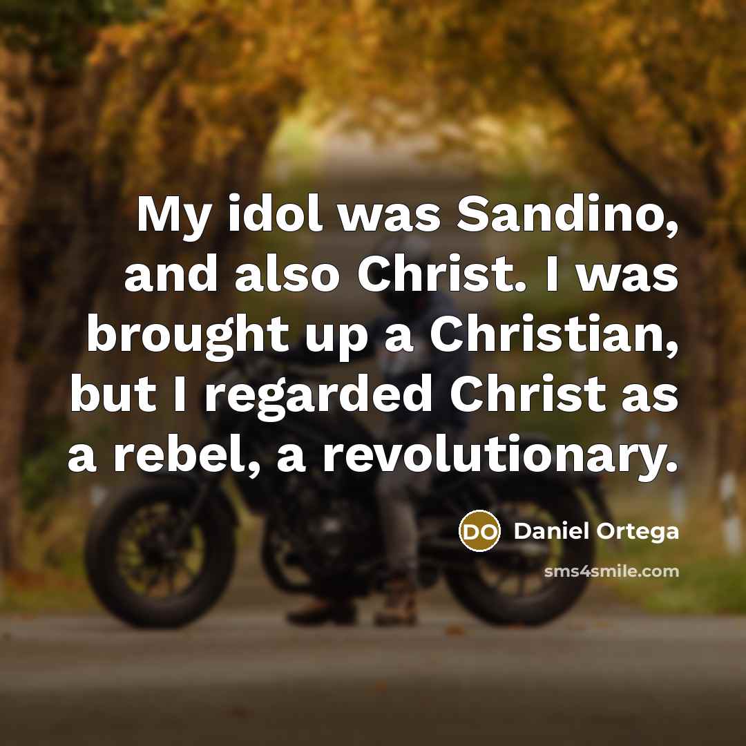 “My idol was Sandino, and also Christ. I was brought…” quote by Daniel Ortega