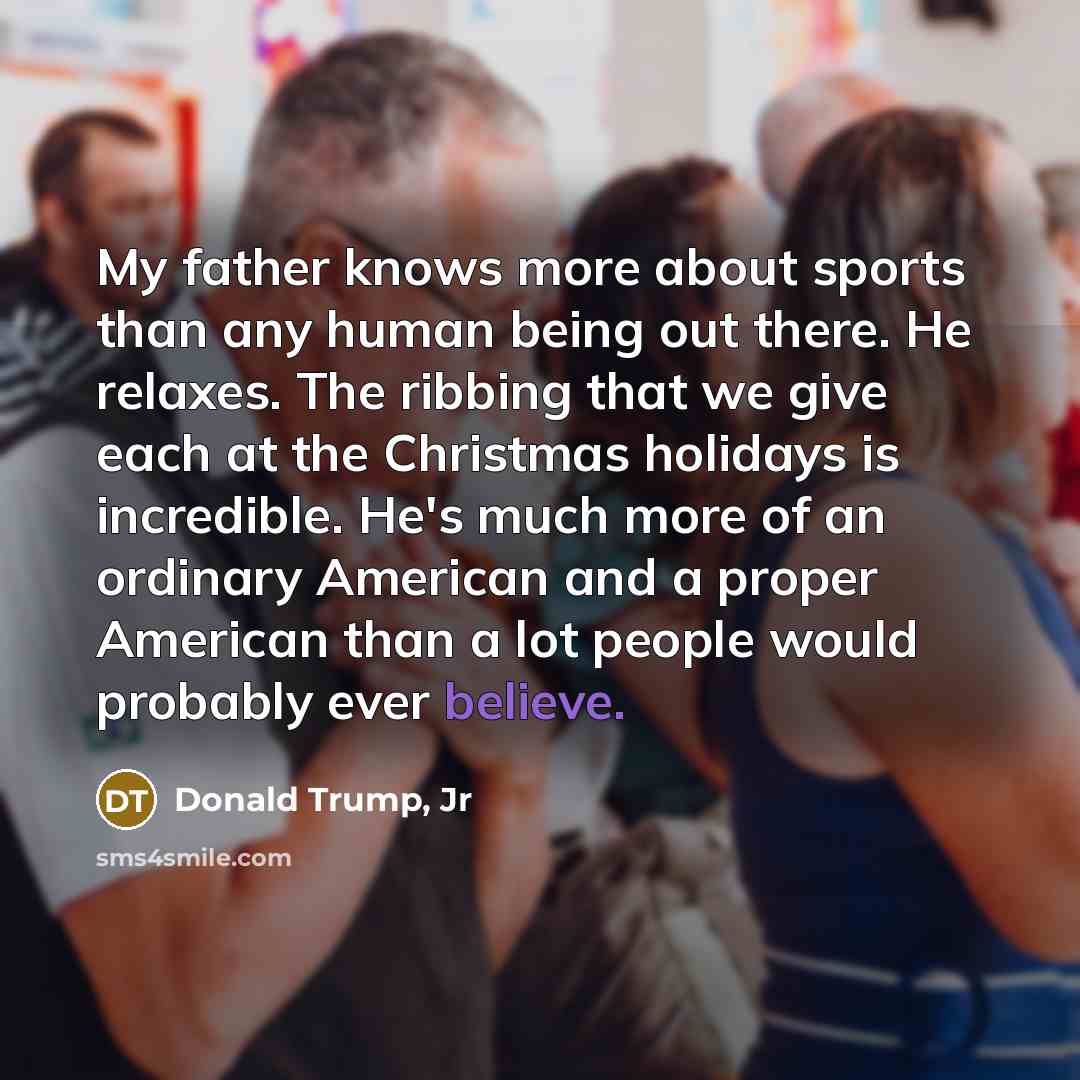 “My father knows more about sports than any human being…” quote by Donald Trump, Jr