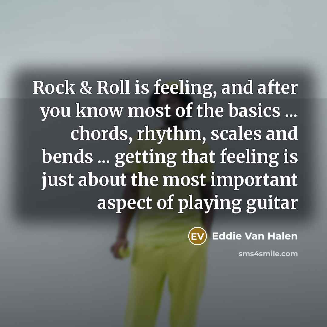 “Rock & Roll is feeling, and after you know most…” quote by Eddie Van Halen