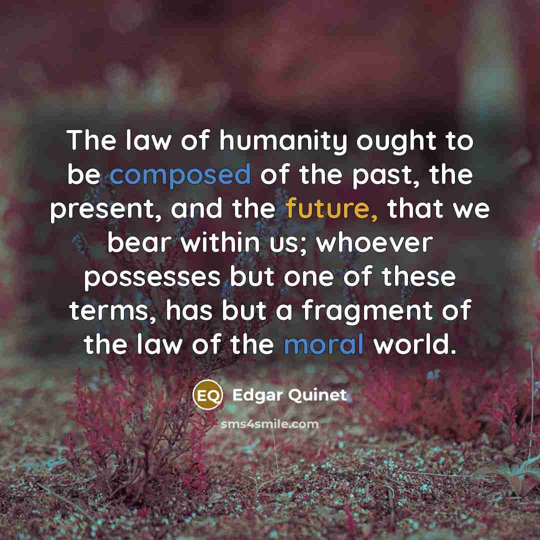 “The law of humanity ought to be composed of the…” quote by Edgar Quinet