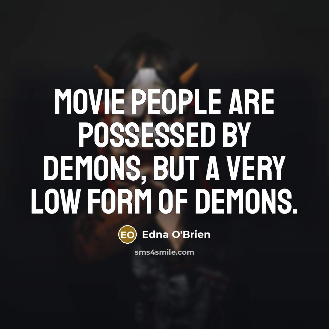 “Movie people are possessed by demons, but a very low…” quote by Edna O'Brien