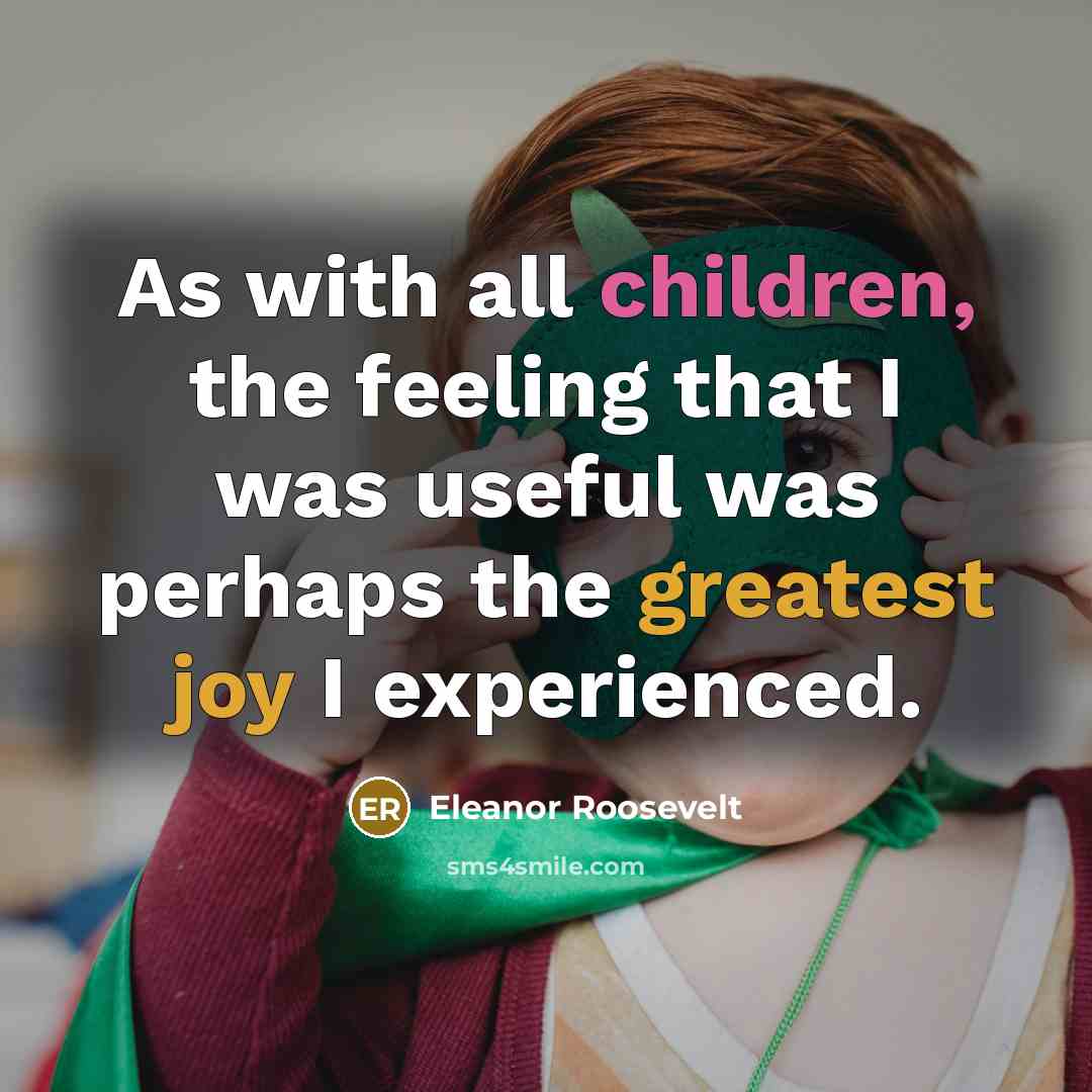 “As with all children, the feeling that I was useful…” quote by Eleanor Roosevelt
