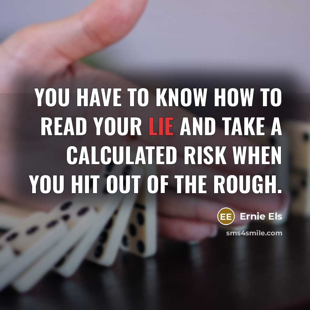 “You have to know how to read your lie and…” quote by Ernie Els