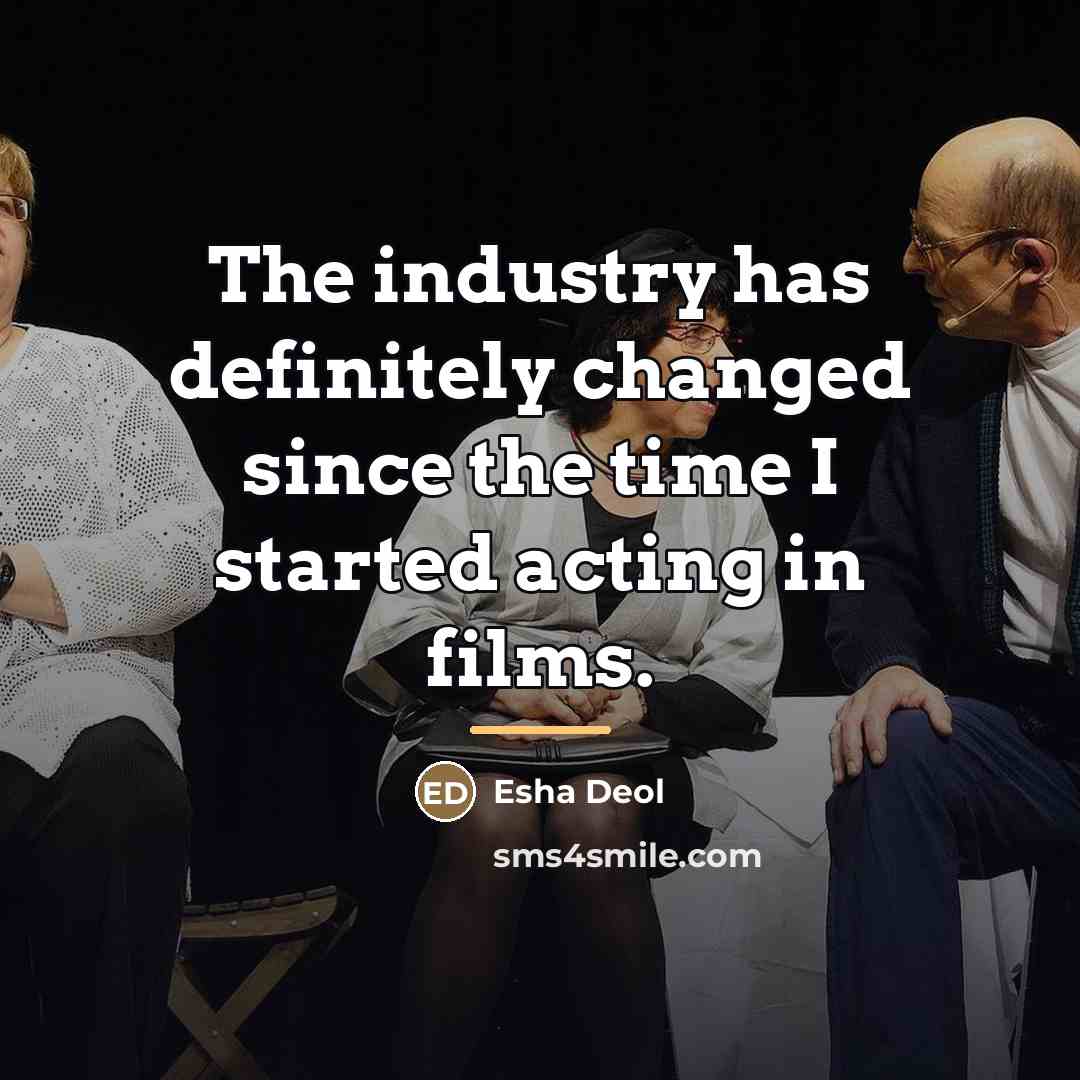 “The industry has definitely changed since the time I started…” quote by Esha Deol