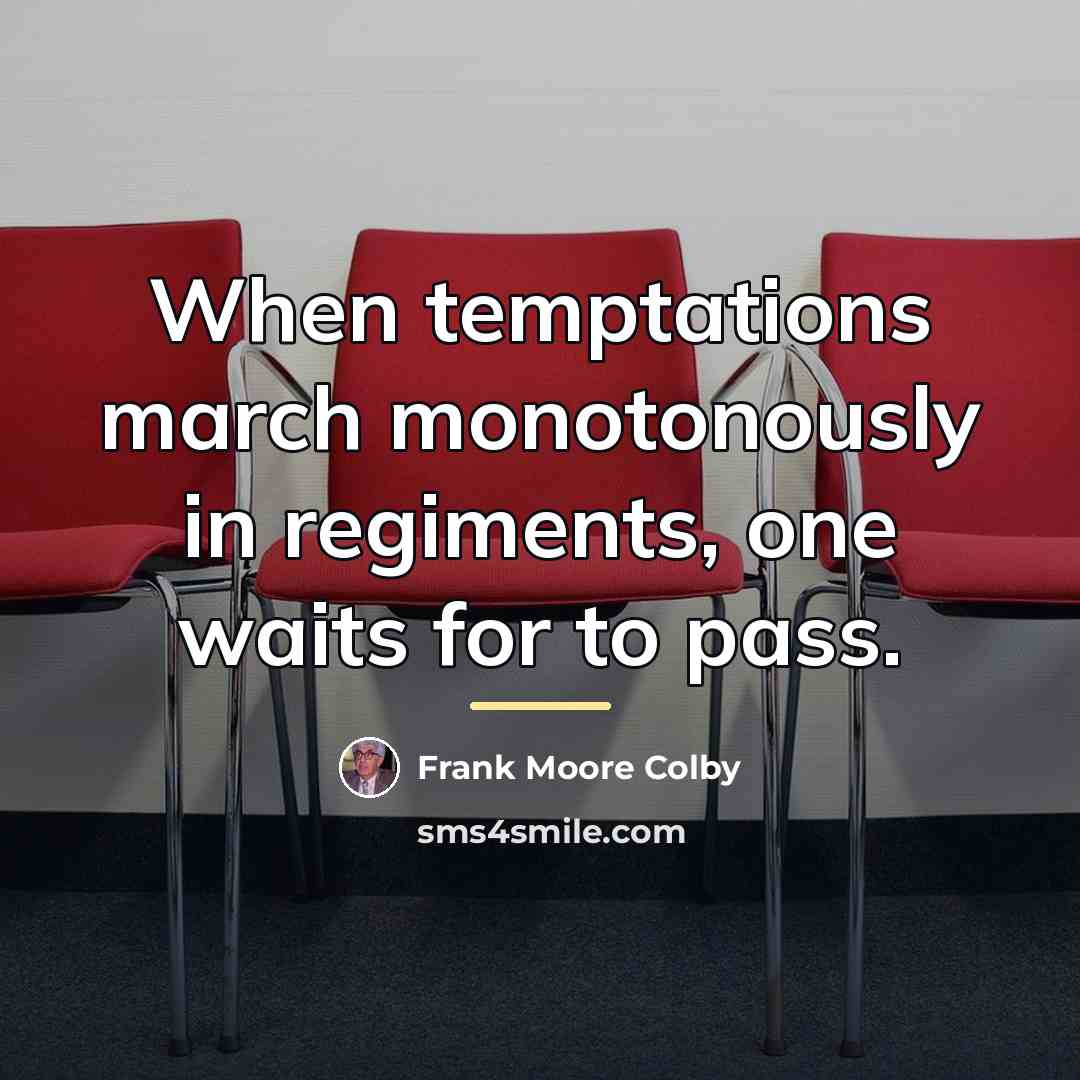 “When temptations march monotonously in regiments, one waits for to…” quote by Frank Moore Colby