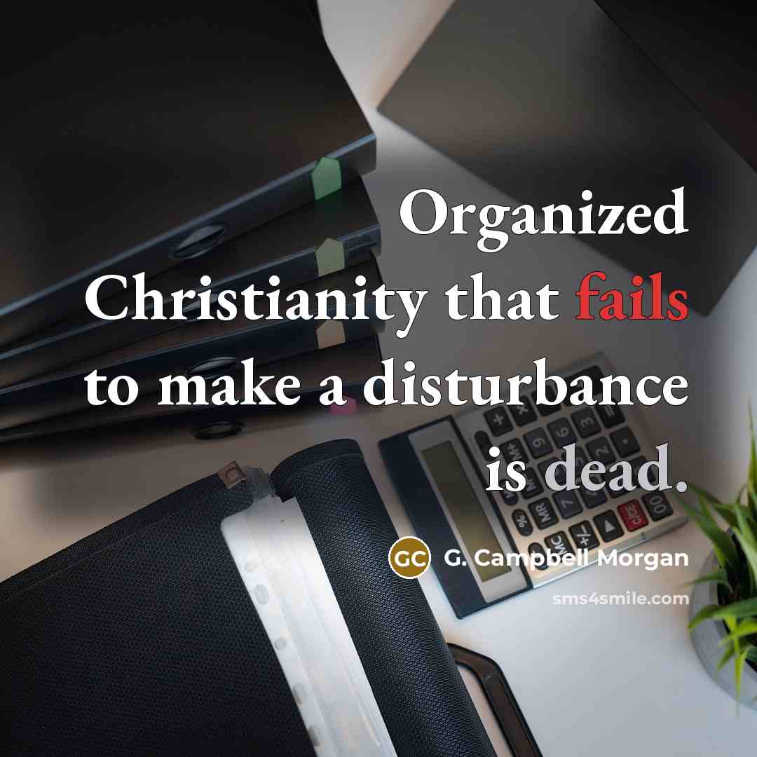 “Organized Christianity that fails to make a disturbance is dead.…” quote by G. Campbell Morgan