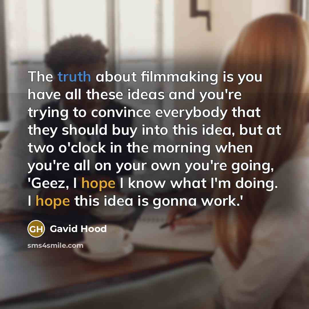 “The truth about filmmaking is you have all these ideas…” quote by Gavid Hood