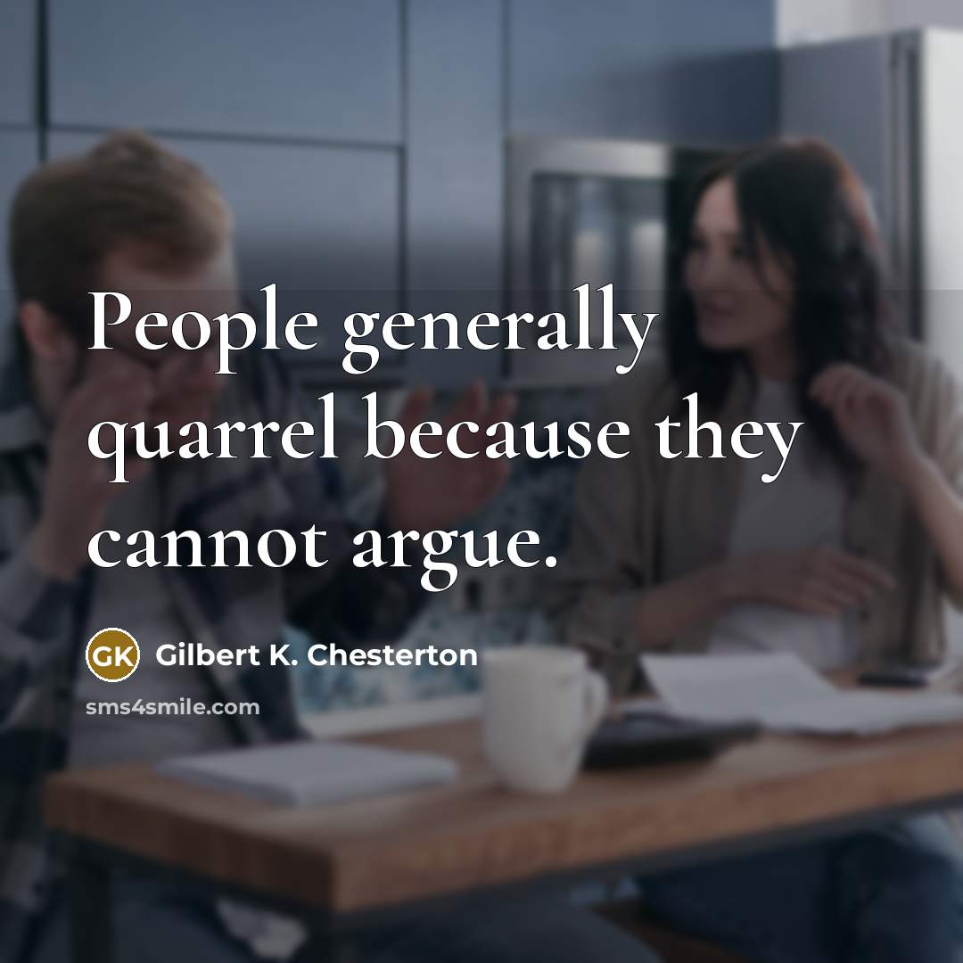 “People generally quarrel because they cannot argue.…” quote by Gilbert K. Chesterton
