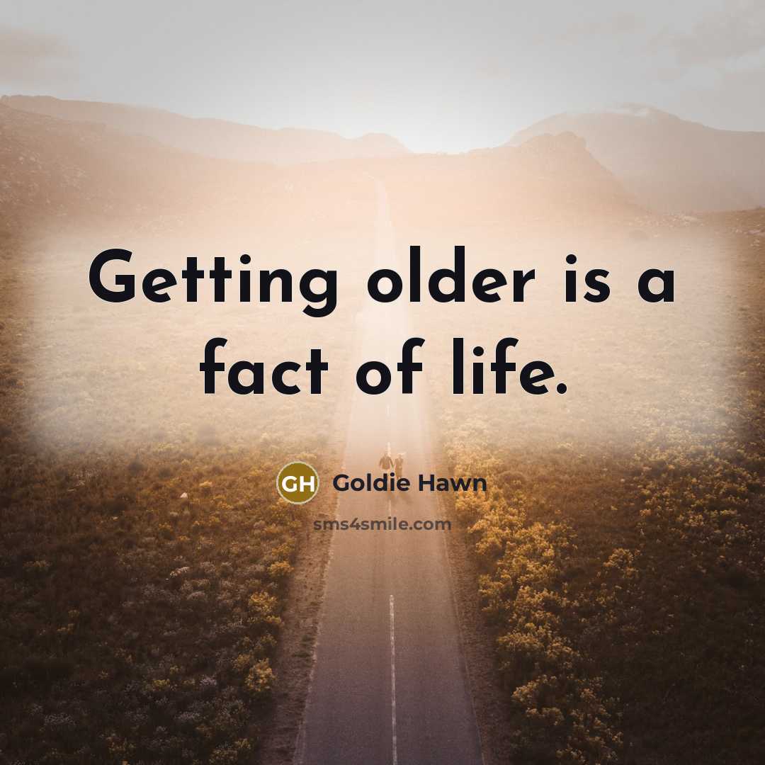 “Getting older is a fact of life.…” quote by Goldie Hawn
