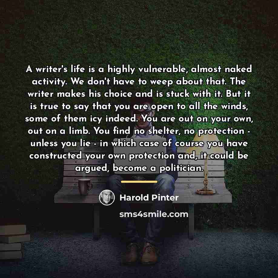“A writer's life is a highly vulnerable, almost naked activity.…” quote by Harold Pinter