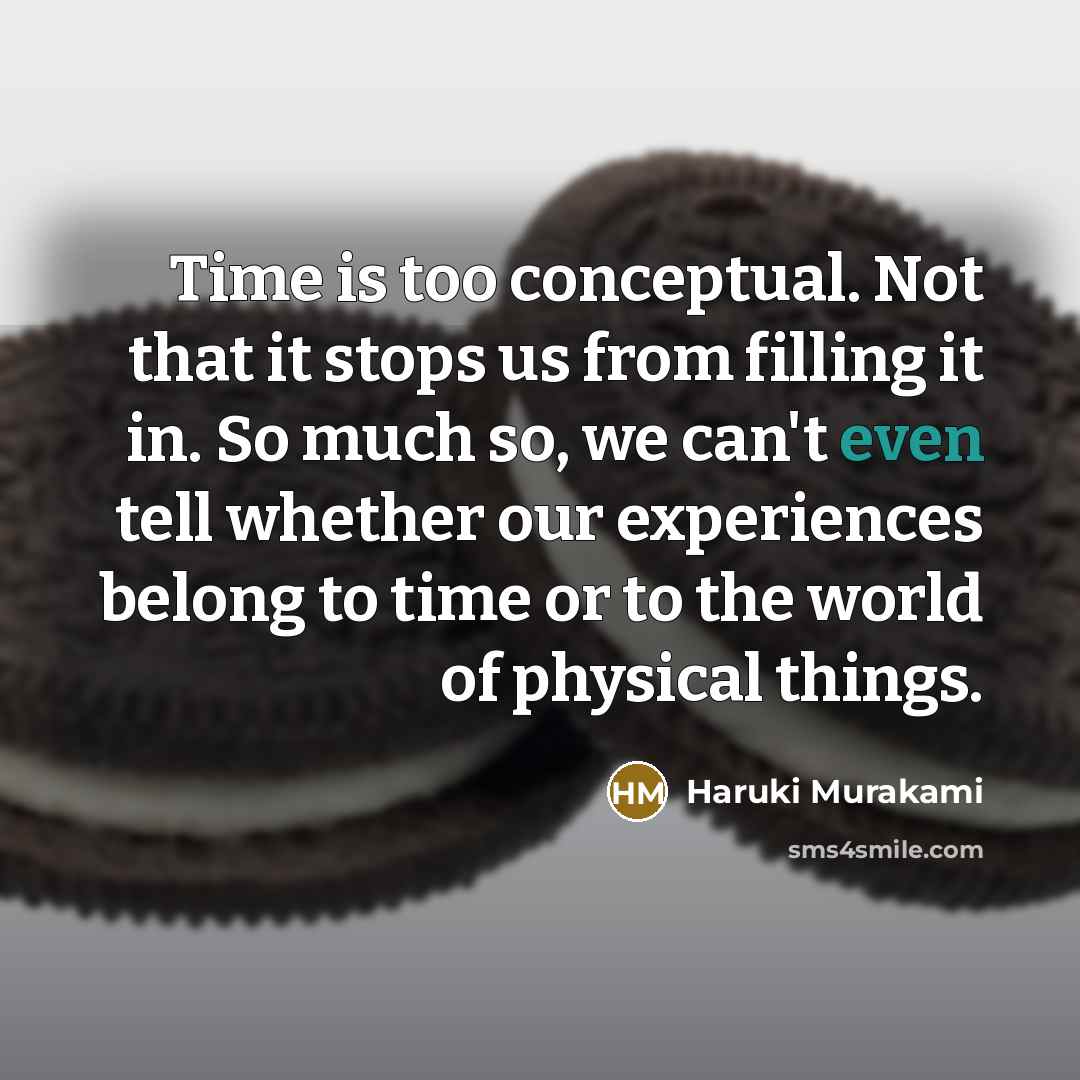 “Time is too conceptual. Not that it stops us from…” quote by Haruki Murakami