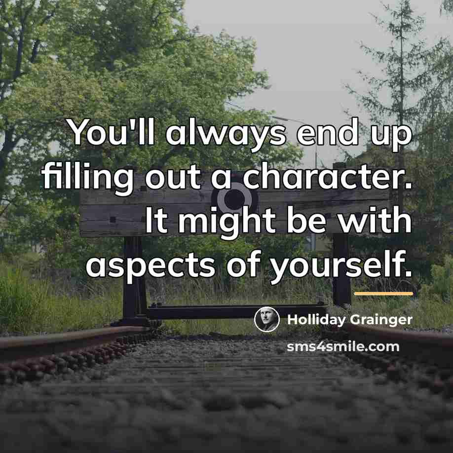 “You'll always end up filling out a character. It might…” quote by Holliday Grainger