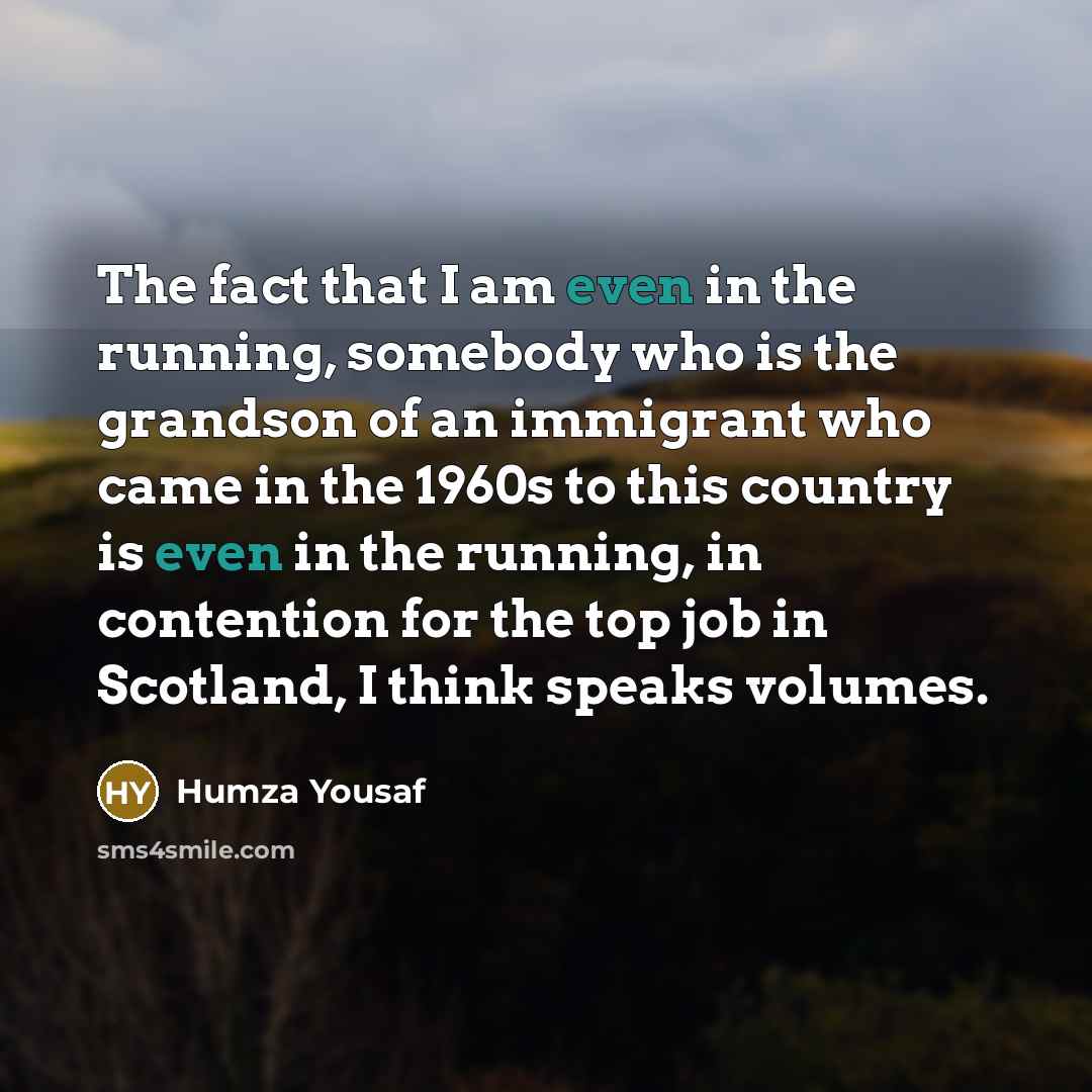 “The fact that I am even in the running, somebody…” quote by Humza Yousaf