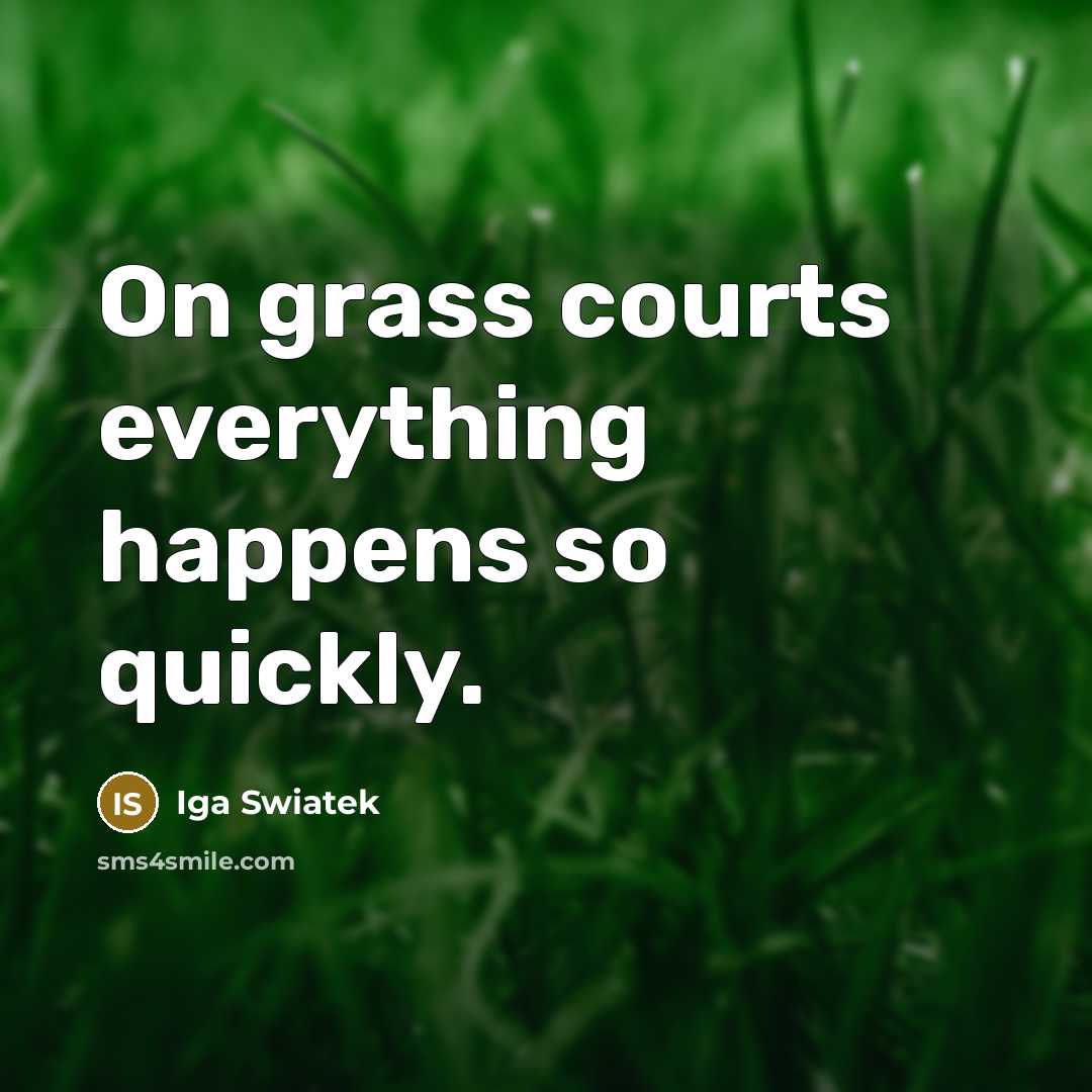 “On grass courts everything happens so quickly.…” quote by Iga Swiatek