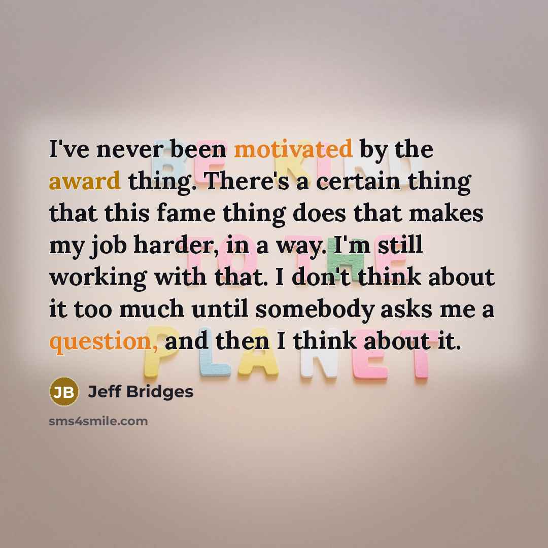 “I've never been motivated by the award thing. There's a…” quote by Jeff Bridges