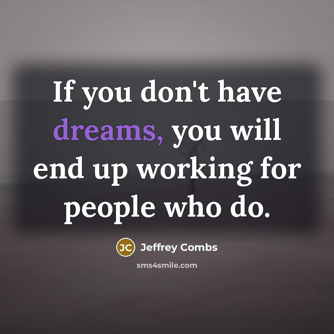 “If you don't have dreams, you will end up working…” quote by Jeffrey Combs