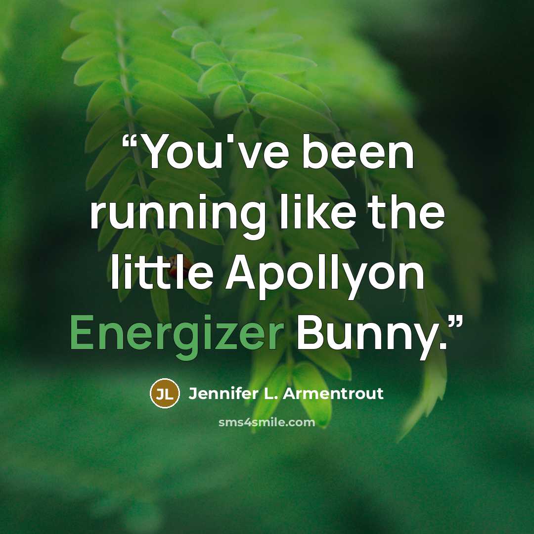 “You've been running like the little Apollyon Energizer Bunny.” quote by Jennifer L. Armentrout