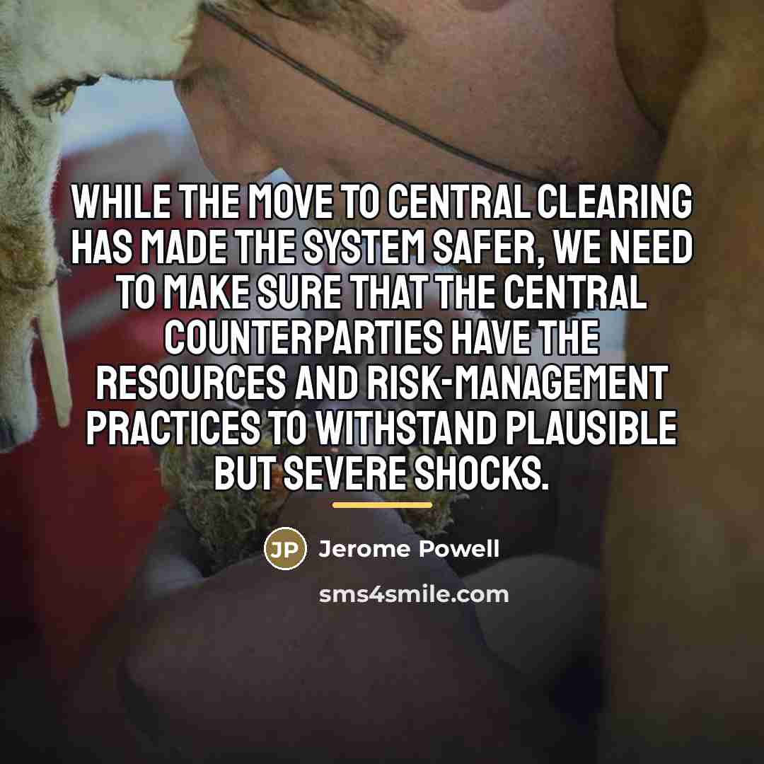 “While the move to central clearing has made the system…” quote by Jerome Powell