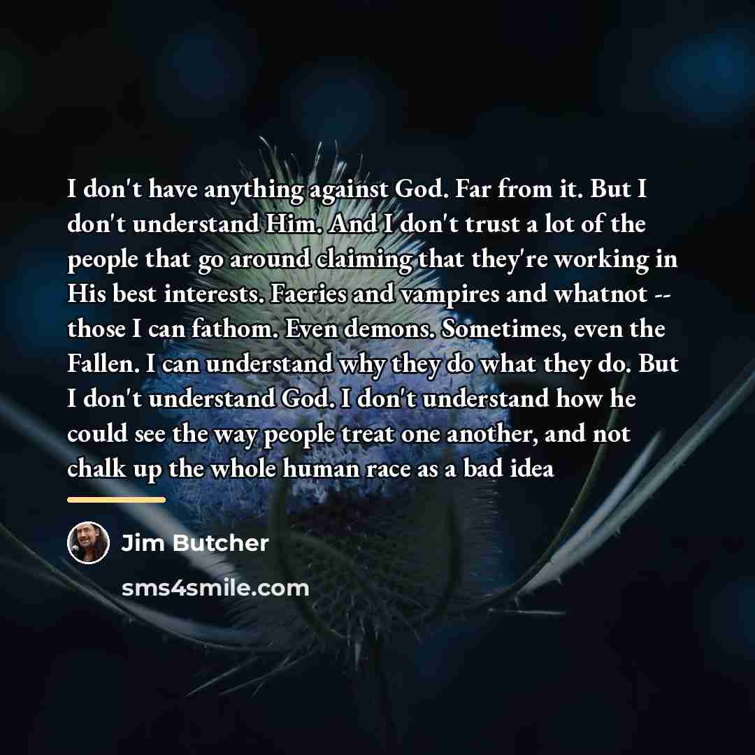 “I don't have anything against God. Far from it. But…” quote by Jim Butcher