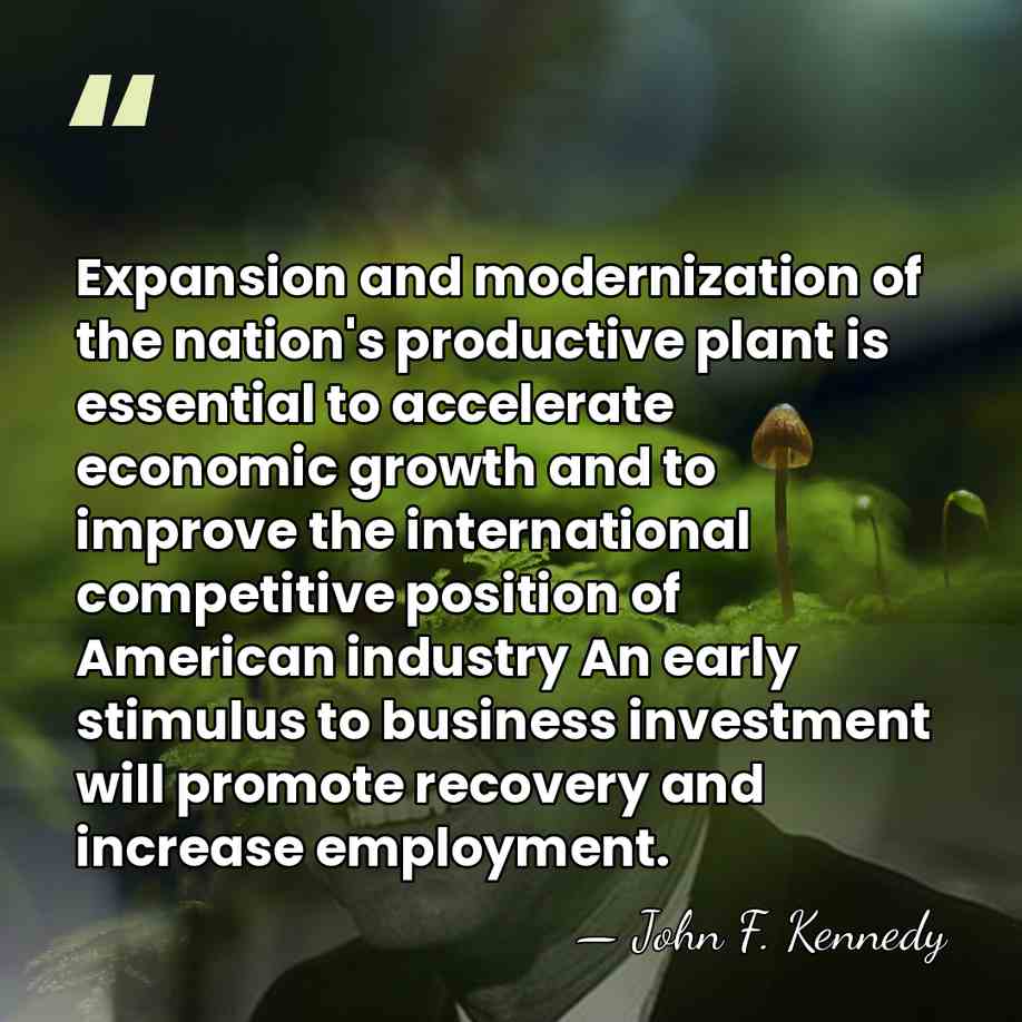Expansion and modernization of the nation's productive plant is essential to accelerate&hellip; - John F. Kennedy