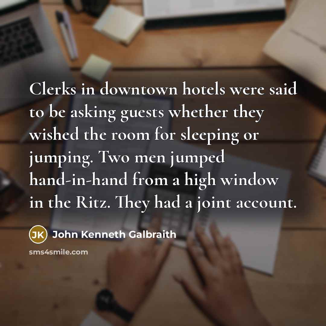 “Clerks in downtown hotels were said to be asking guests…” quote by John Kenneth Galbraith