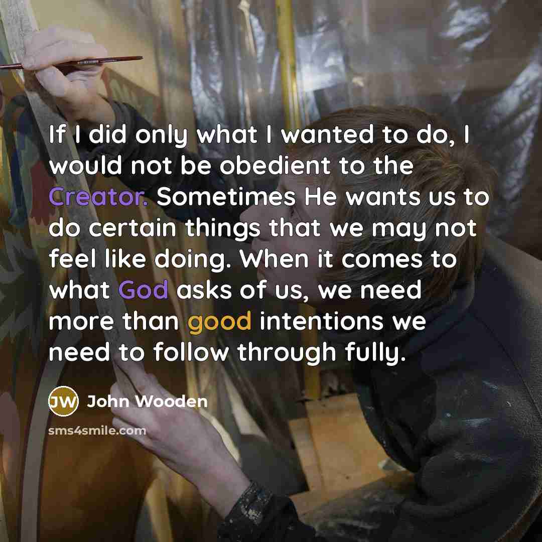 “If I did only what I wanted to do, I…” quote by John Wooden