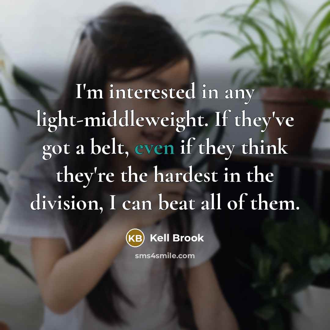 “I'm interested in any light-middleweight. If they've got a belt,…” quote by Kell Brook