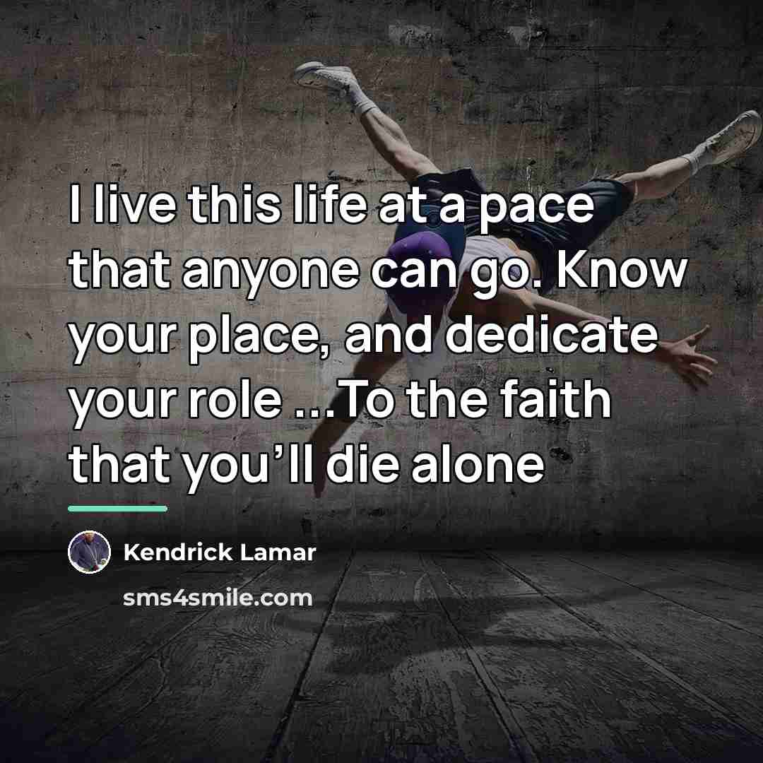 “I live this life at a pace that anyone can…” quote by Kendrick Lamar