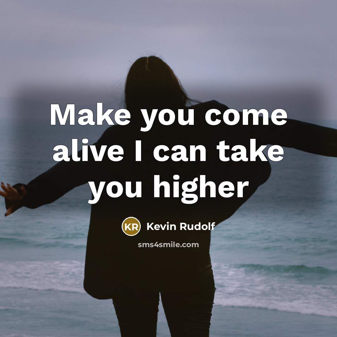 “Make you come alive I can take you higher” quote by Kevin Rudolf