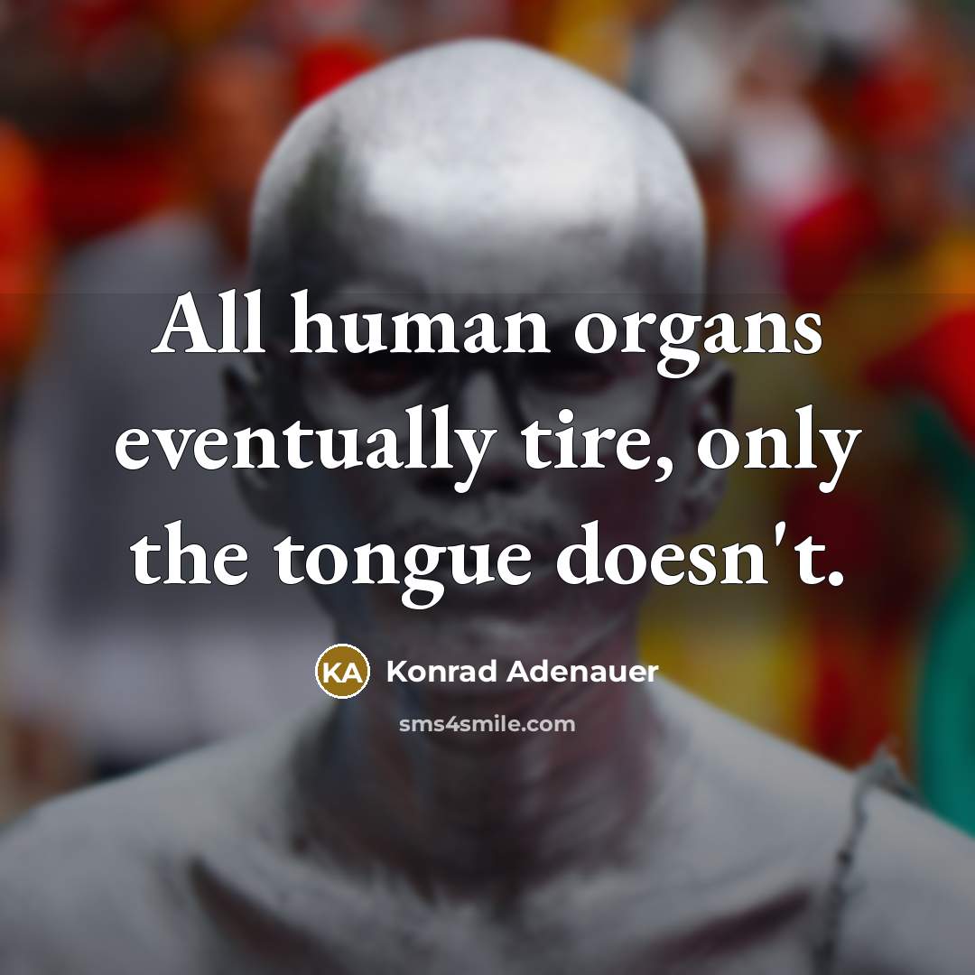 “All human organs eventually tire, only the tongue doesn't.…” quote by Konrad Adenauer