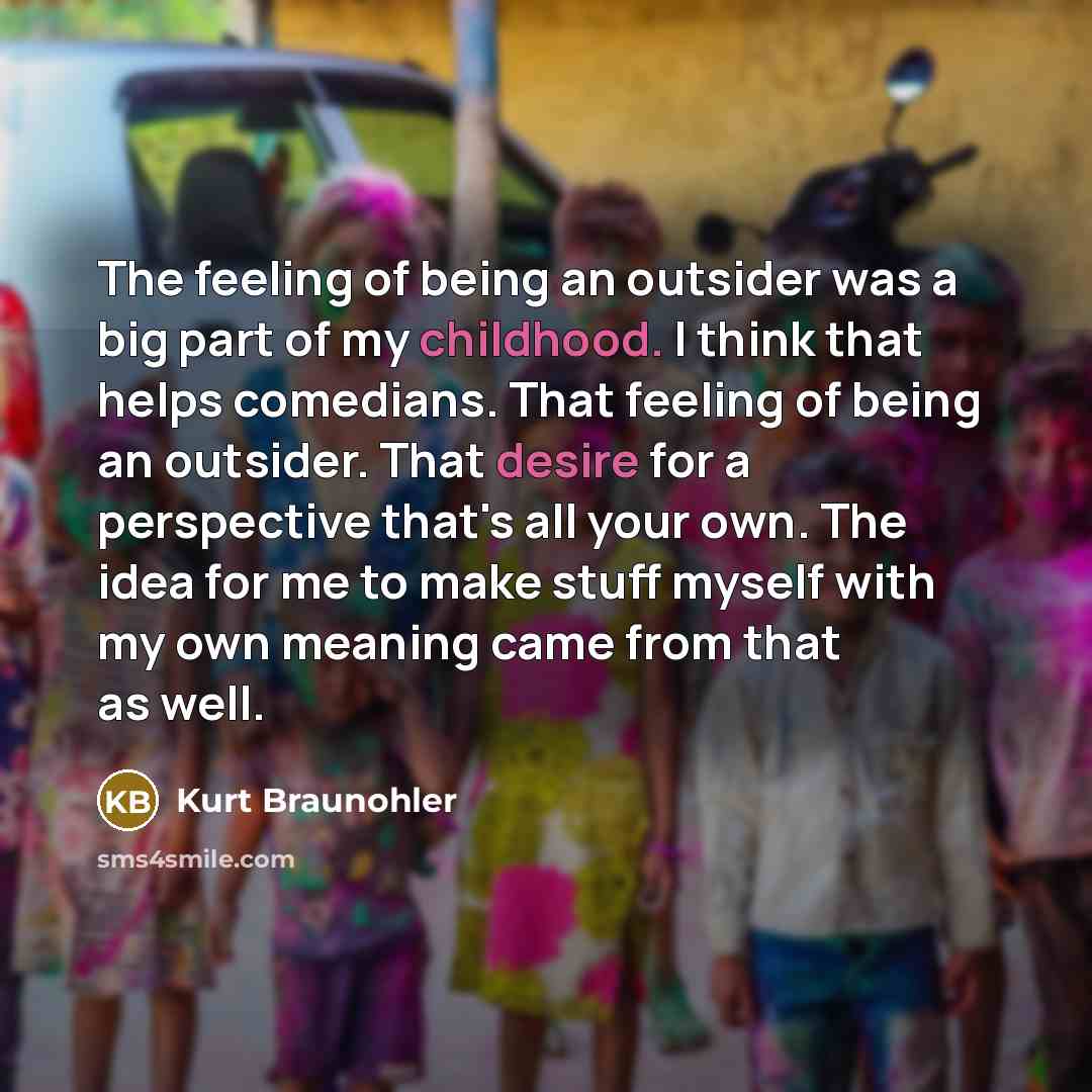 “The feeling of being an outsider was a big part…” quote by Kurt Braunohler