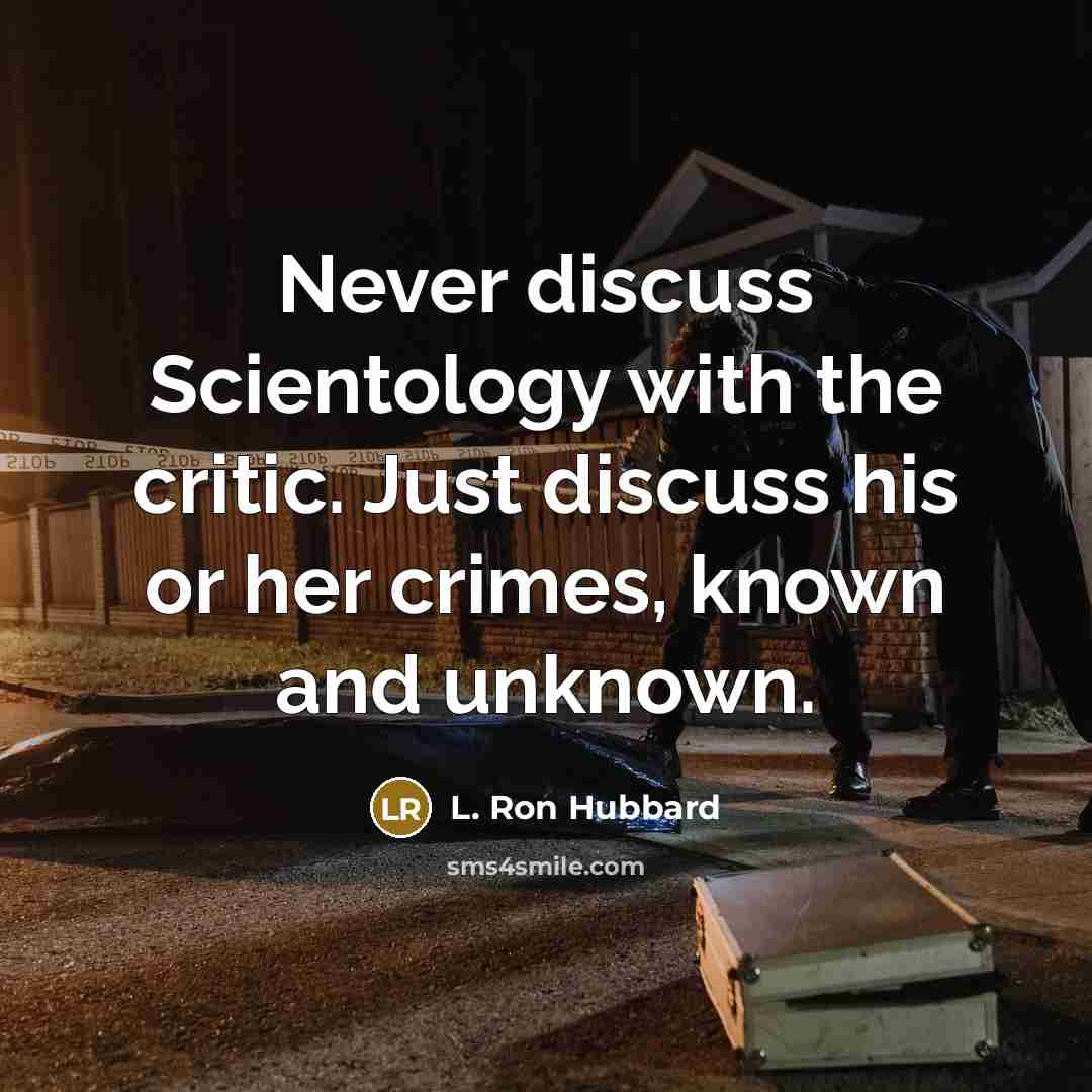 “Never discuss Scientology with the critic. Just discuss his or…” quote by L. Ron Hubbard